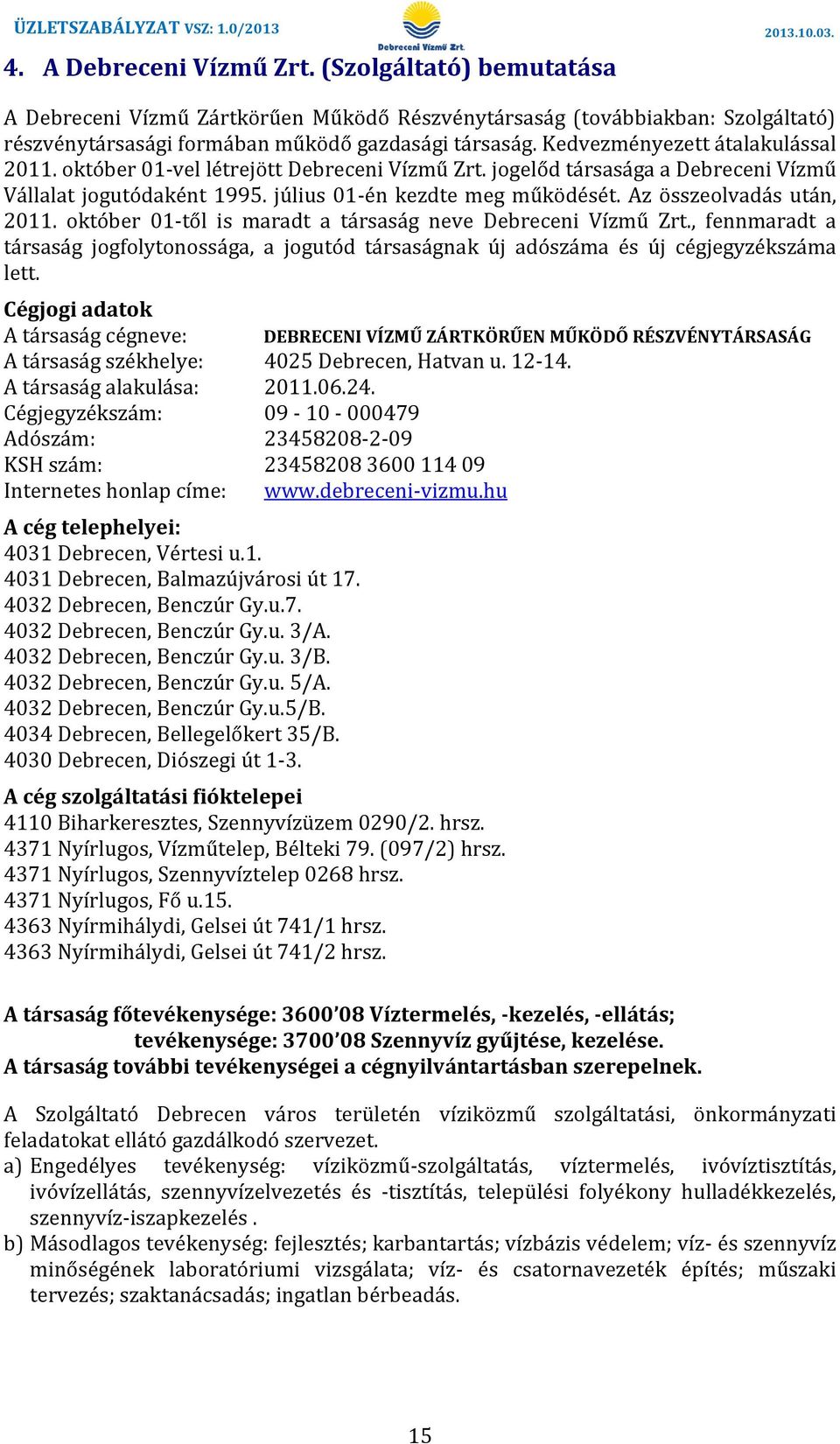 Az összeolvadás után, 2011. október 01-től is maradt a társaság neve Debreceni Vízmű Zrt., fennmaradt a társaság jogfolytonossága, a jogutód társaságnak új adószáma és új cégjegyzékszáma lett.