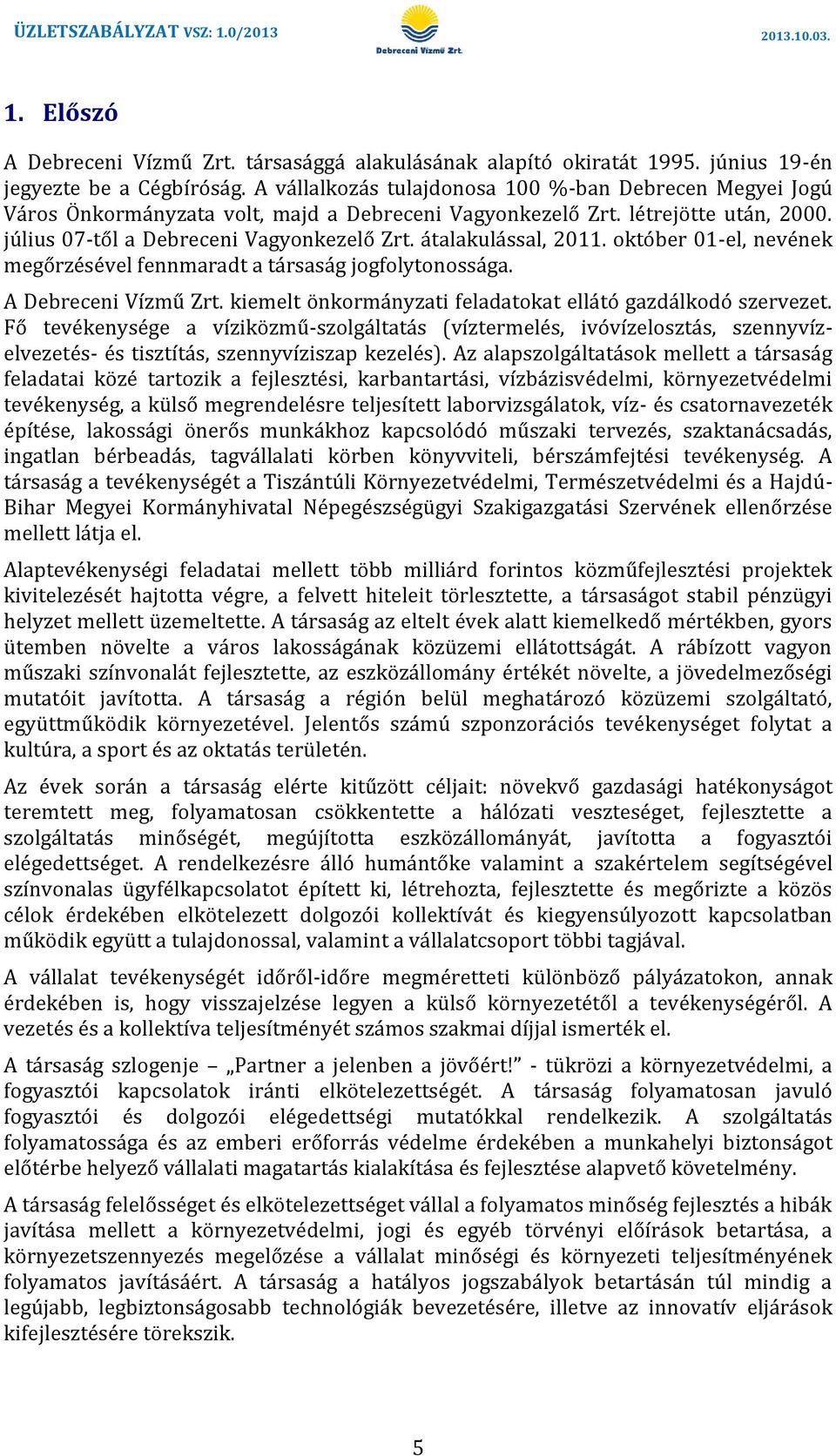 átalakulással, 2011. október 01-el, nevének megőrzésével fennmaradt a társaság jogfolytonossága. A Debreceni Vízmű Zrt. kiemelt önkormányzati feladatokat ellátó gazdálkodó szervezet.