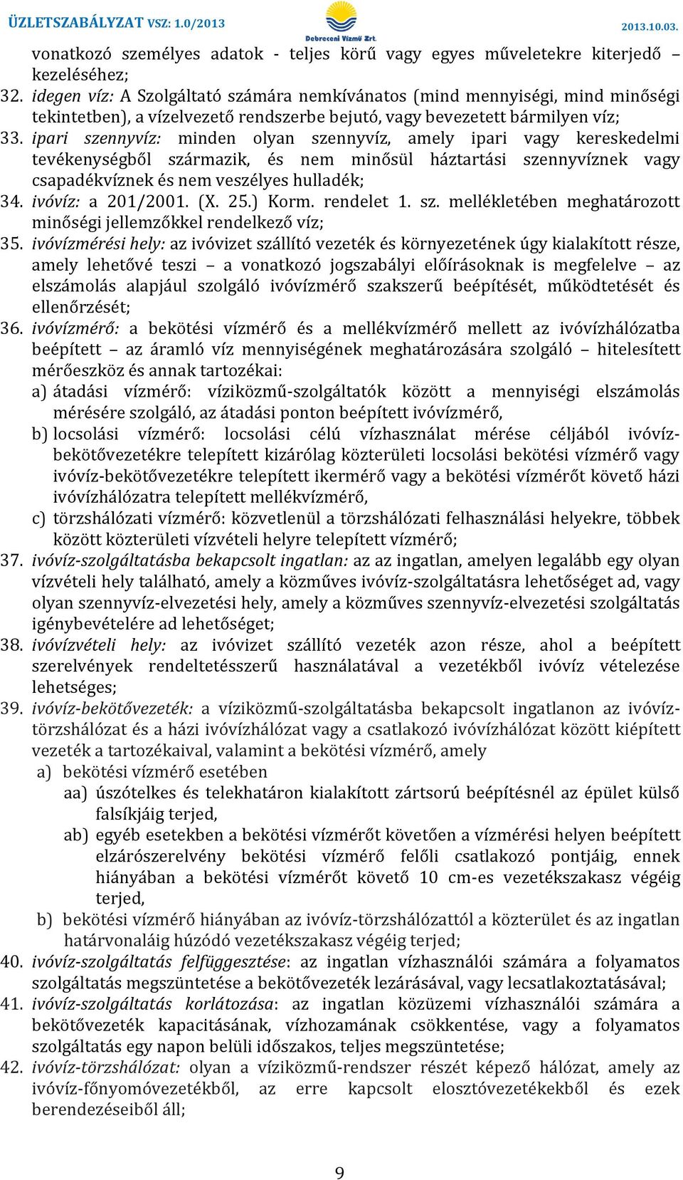 ipari szennyvíz: minden olyan szennyvíz, amely ipari vagy kereskedelmi tevékenységből származik, és nem minősül háztartási szennyvíznek vagy csapadékvíznek és nem veszélyes hulladék; 34.