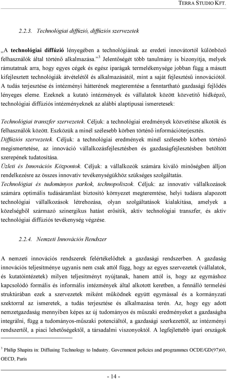 mint a saját fejlesztéső innovációtól. A tudás terjesztése és intézményi hátterének megteremtése a fenntartható gazdasági fejlıdés lényeges eleme.