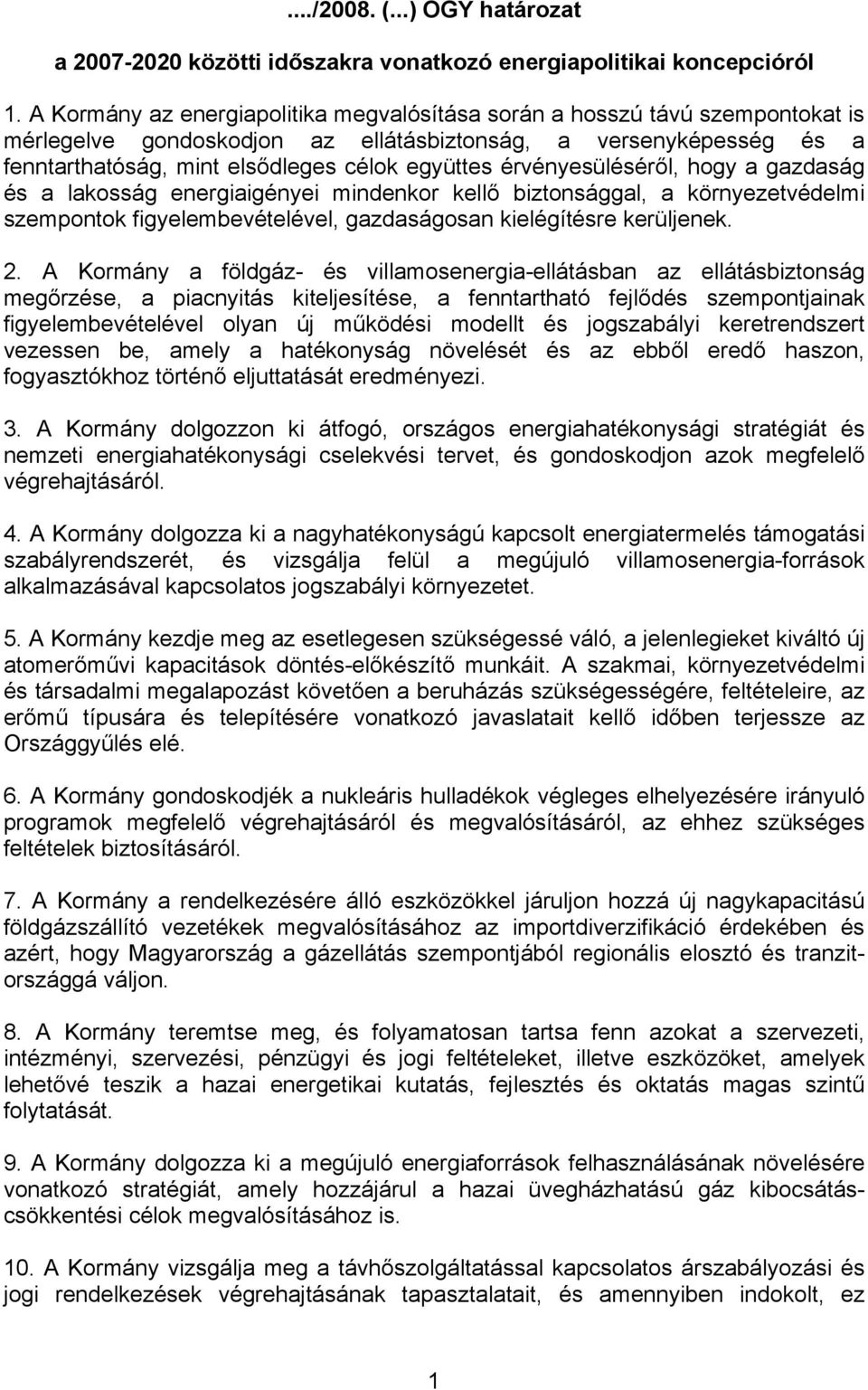 érvényesüléséről, hogy a gazdaság és a lakosság energiaigényei mindenkor kellő biztonsággal, a környezetvédelmi szempontok figyelembevételével, gazdaságosan kielégítésre kerüljenek. 2.