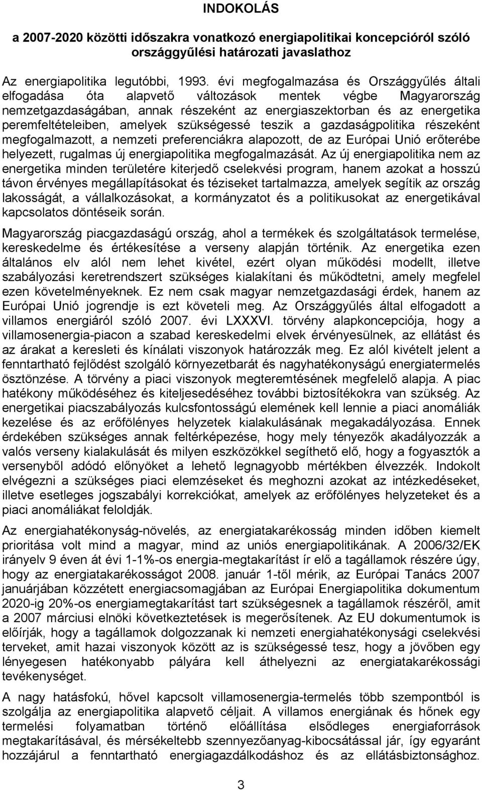 amelyek szükségessé teszik a gazdaságpolitika részeként megfogalmazott, a nemzeti preferenciákra alapozott, de az Európai Unió erőterébe helyezett, rugalmas új energiapolitika megfogalmazását.