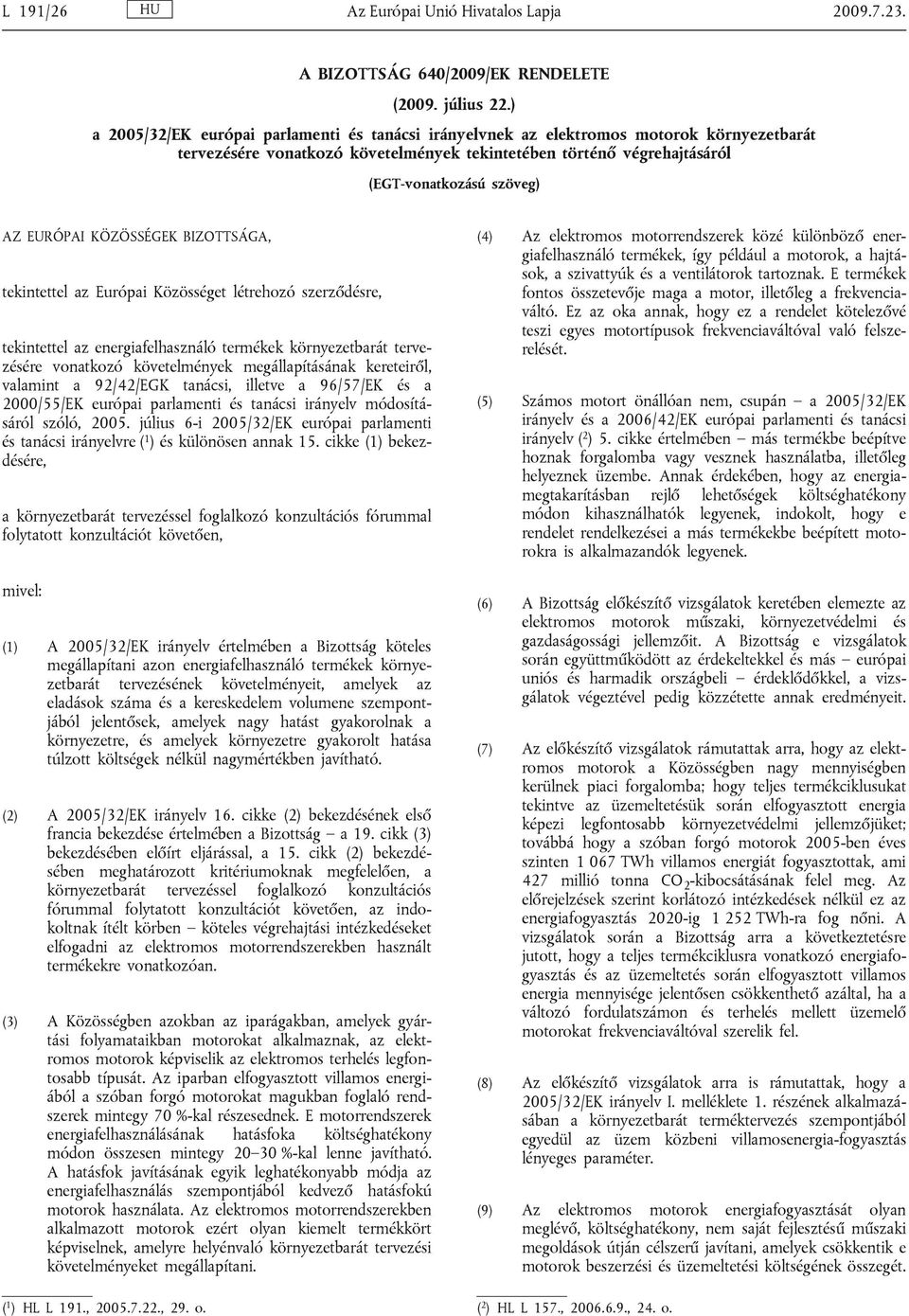 EURÓPAI KÖZÖSSÉGEK BIZOTTSÁGA, tekintettel az Európai Közösséget létrehozó szerződésre, tekintettel az energiafelhasználó termékek környezetbarát tervezésére vonatkozó követelmények megállapításának