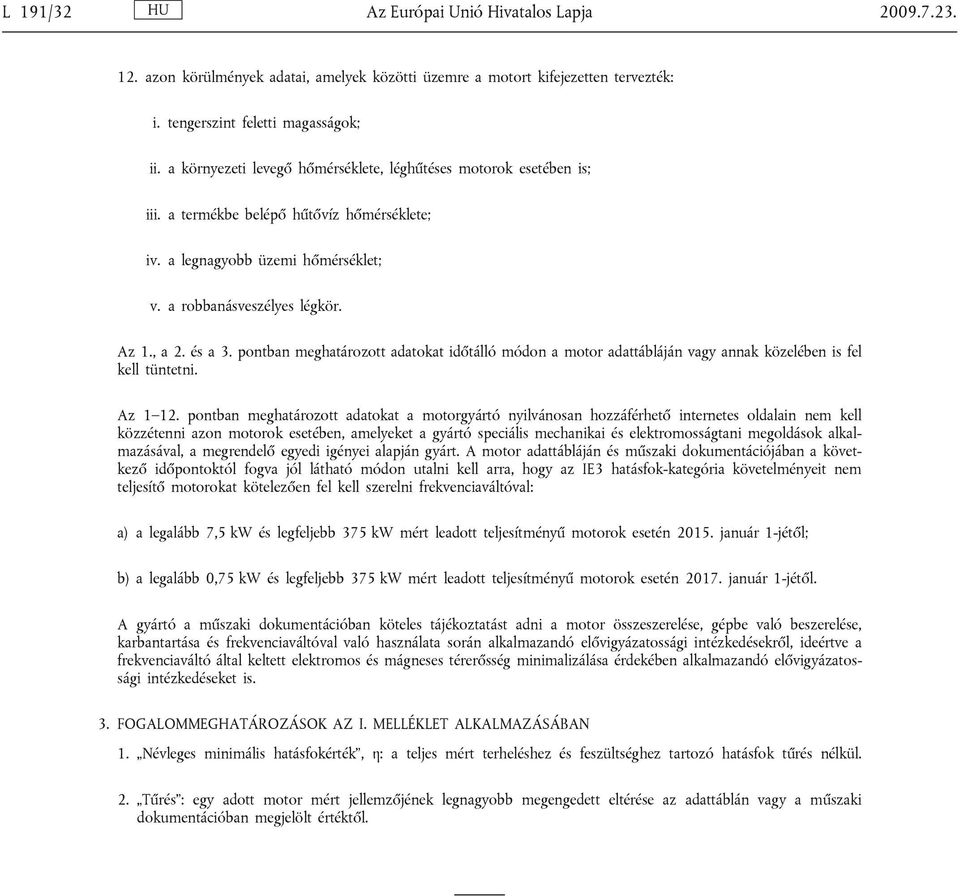 pontban meghatározott adatokat időtálló módon a motor adattábláján vagy annak közelében is fel kell tüntetni. Az 1 12.
