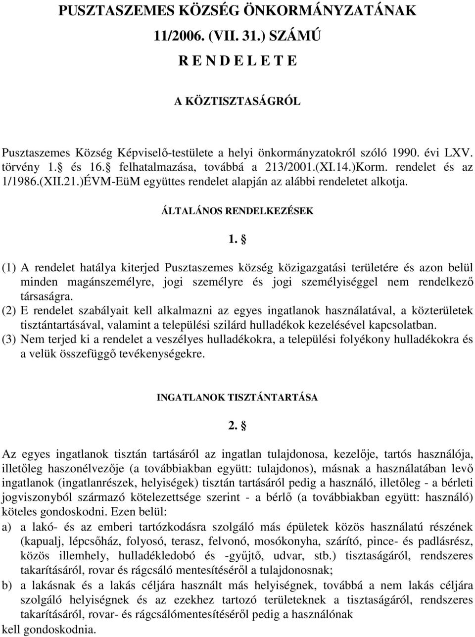 (1) A rendelet hatálya kiterjed Pusztaszemes község közigazgatási területére és azon belül minden magánszemélyre, jogi személyre és jogi személyiséggel nem rendelkező társaságra.