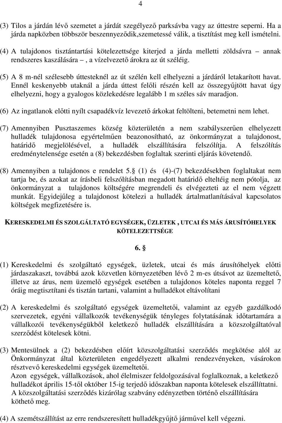 (5) A 8 m-nél szélesebb úttesteknél az út szélén kell elhelyezni a járdáról letakarított havat.