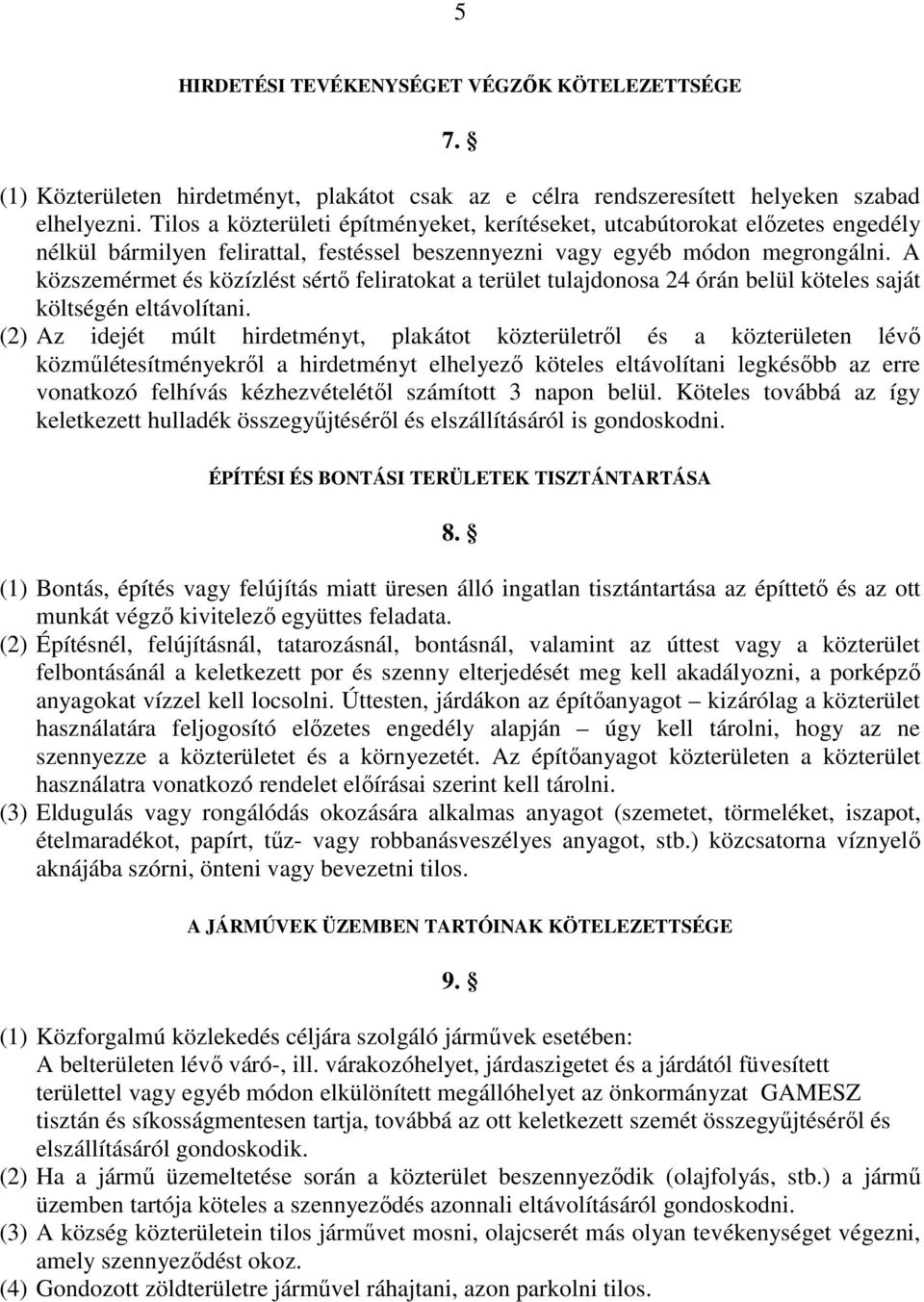 A közszemérmet és közízlést sértő feliratokat a terület tulajdonosa 24 órán belül köteles saját költségén eltávolítani.