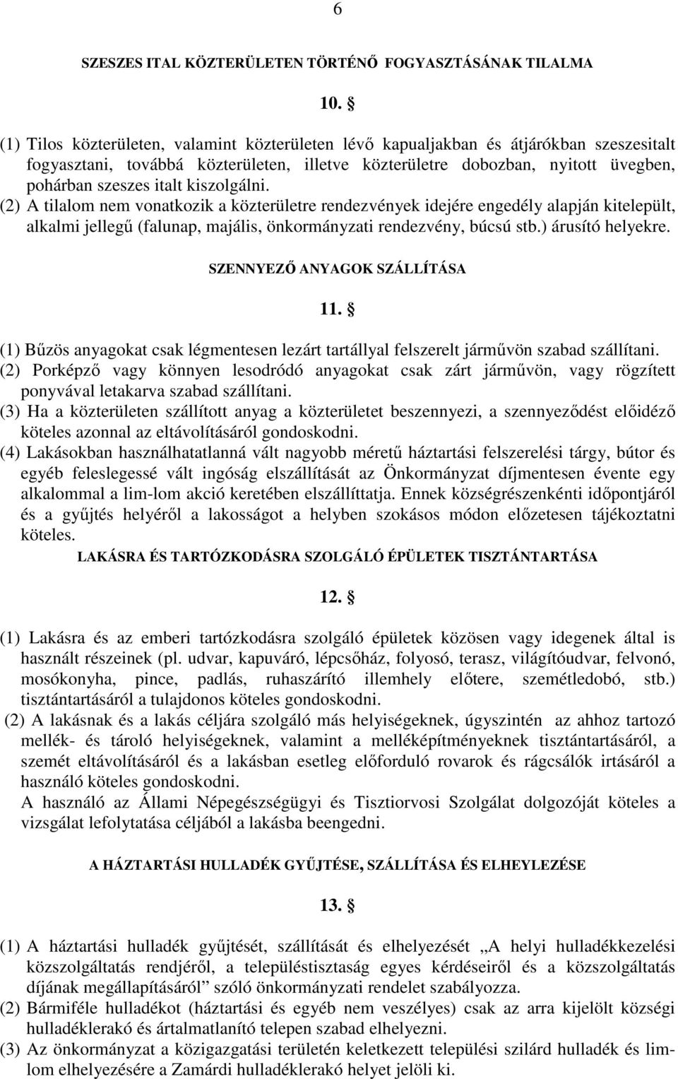 kiszolgálni. (2) A tilalom nem vonatkozik a közterületre rendezvények idejére engedély alapján kitelepült, alkalmi jellegű (falunap, majális, önkormányzati rendezvény, búcsú stb.) árusító helyekre.