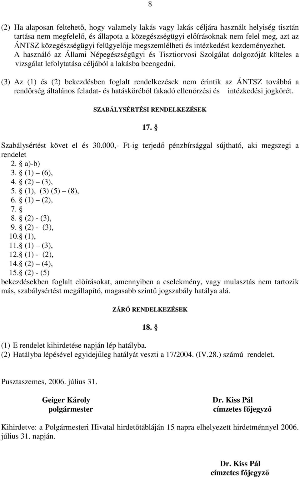 A használó az Állami Népegészségügyi és Tisztiorvosi Szolgálat dolgozóját köteles a vizsgálat lefolytatása céljából a lakásba beengedni.