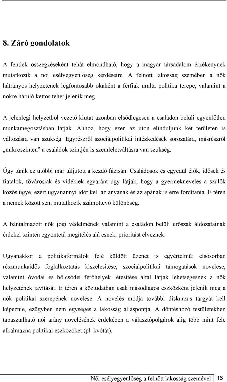 A jelenlegi helyzetből vezető kiutat azonban elsődlegesen a családon belüli egyenlőtlen munkamegosztásban látják. Ahhoz, hogy ezen az úton elinduljunk két területen is változásra van szükség.