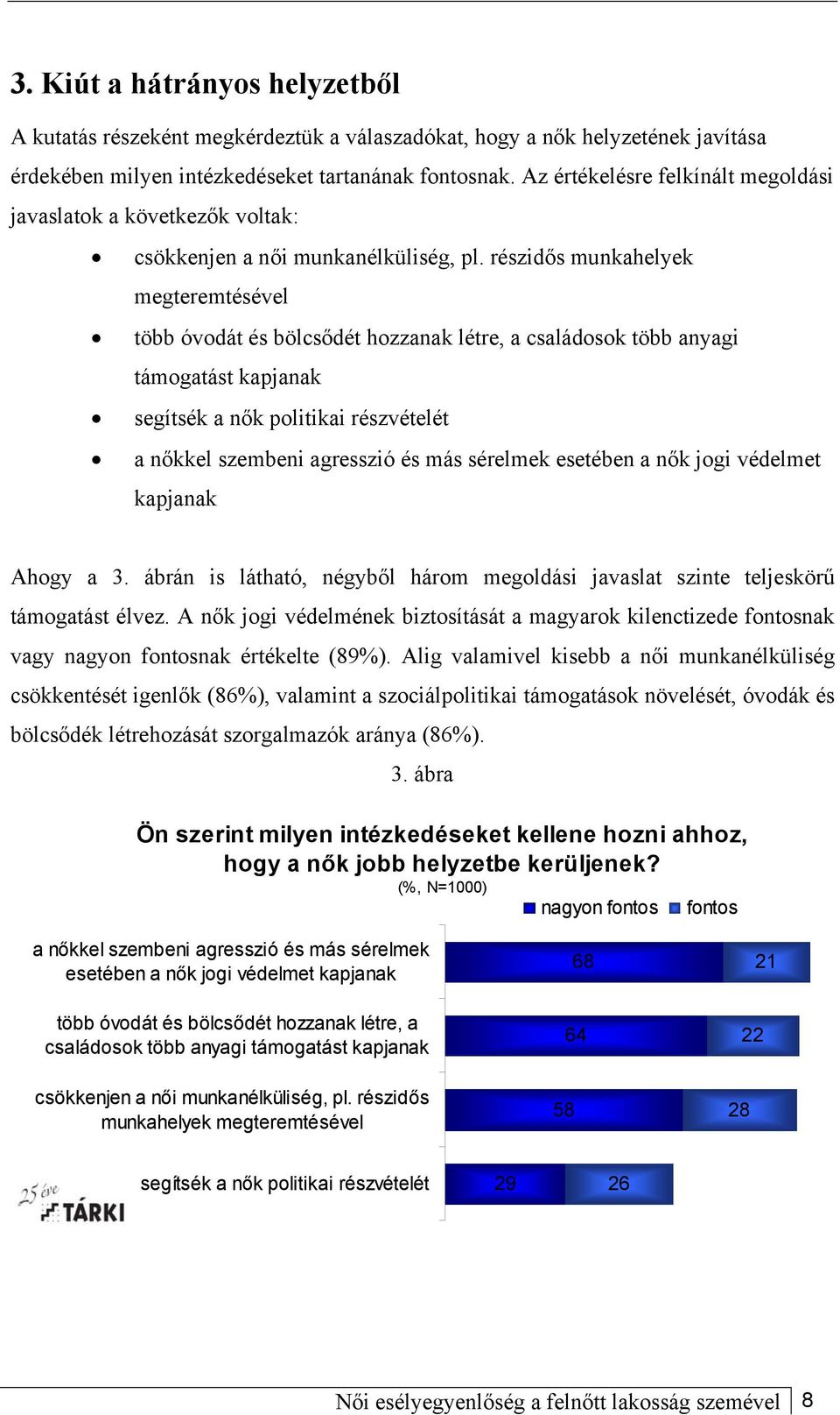 részidős munkahelyek megteremtésével több óvodát és bölcsődét hozzanak létre, a családosok több anyagi támogatást kapjanak segítsék a nők politikai részvételét a nőkkel szembeni agresszió és más