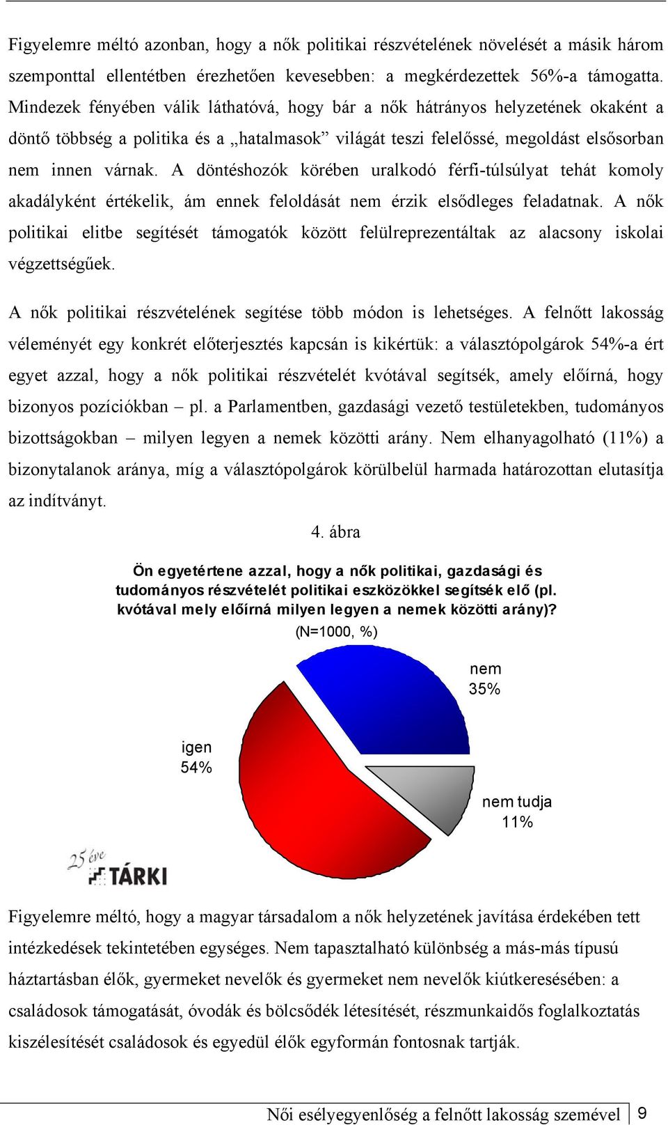 A döntéshozók körében uralkodó férfi-túlsúlyat tehát komoly akadályként értékelik, ám ennek feloldását nem érzik elsődleges feladatnak.