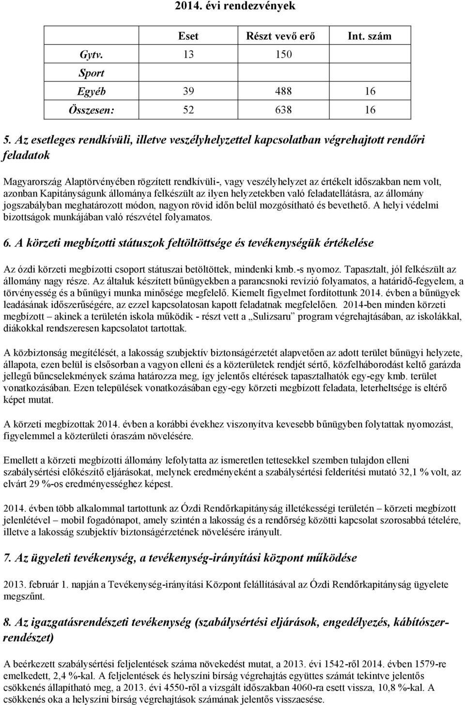 azonban Kapitányságunk állománya felkészült az ilyen helyzetekben való feladatellátásra, az állomány jogszabályban meghatározott módon, nagyon rövid időn belül mozgósítható és bevethető.