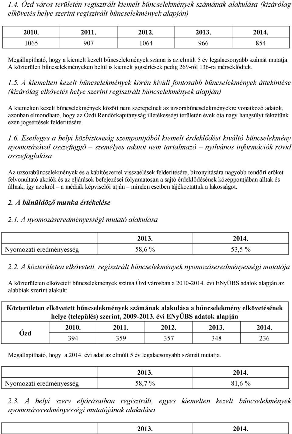 A közterületi bűncselekményeken belül is kiemelt jogsértések pedig 269-ről 136-ra mérséklődtek. 1.5.