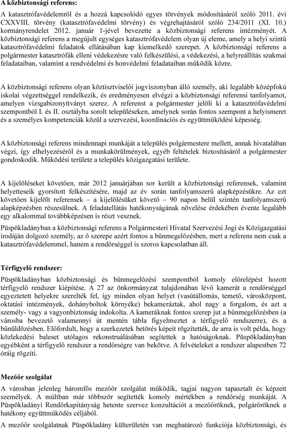 A közbiztonsági referens a megújult egységes katasztrófavédelem olyan új eleme, amely a helyi szintű katasztrófavédelmi feladatok ellátásában kap kiemelkedő szerepet.