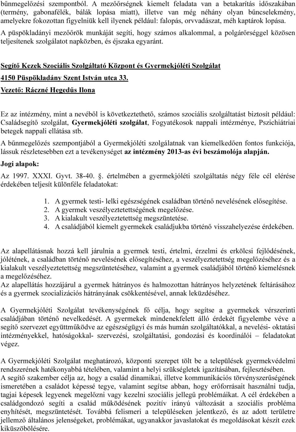 például: falopás, orvvadászat, méh kaptárok lopása. A püspökladányi mezőőrök munkáját segíti, hogy számos alkalommal, a polgárőrséggel közösen teljesítenek szolgálatot napközben, és éjszaka egyaránt.