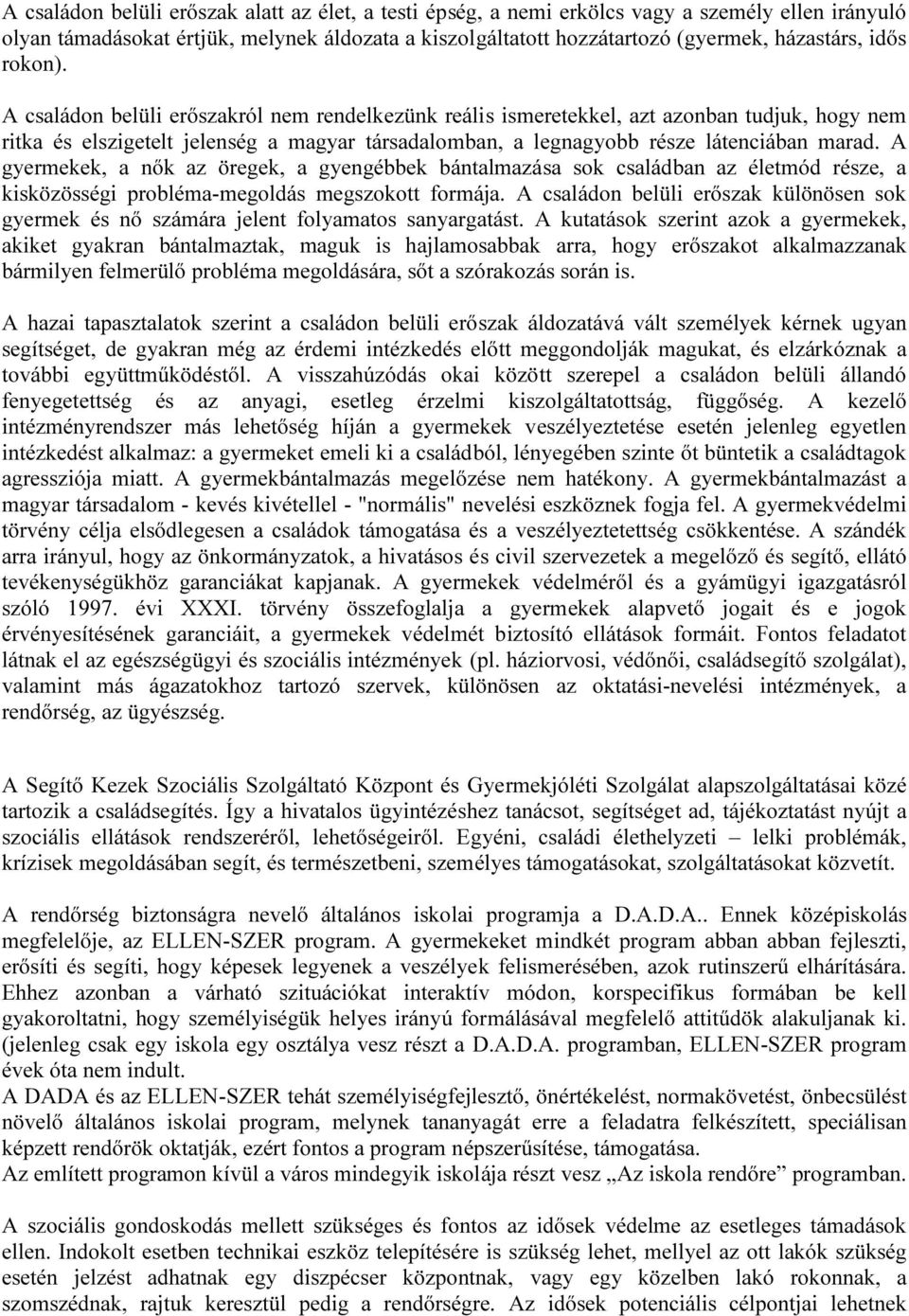 A gyermekek, a nők az öregek, a gyengébbek bántalmazása sok családban az életmód része, a kisközösségi probléma-megoldás megszokott formája.