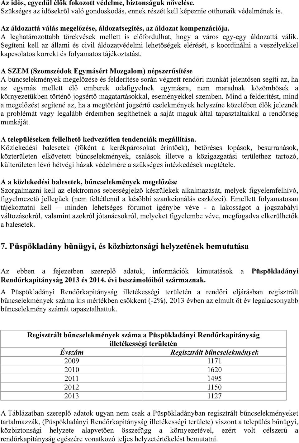 Segíteni kell az állami és civil áldozatvédelmi lehetőségek elérését, s koordinálni a veszélyekkel kapcsolatos korrekt és folyamatos tájékoztatást.