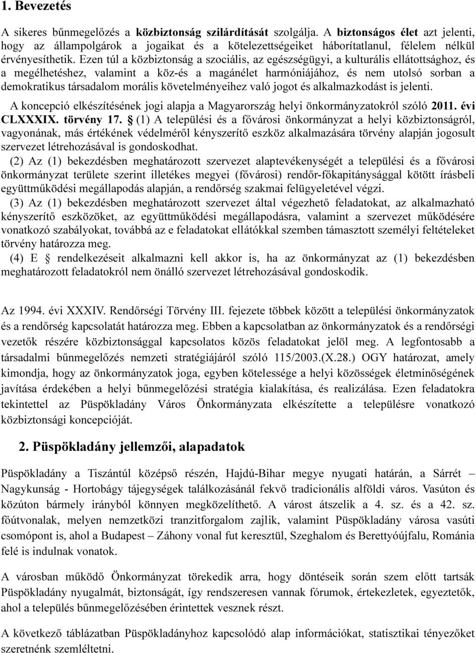 Ezen túl a közbiztonság a szociális, az egészségügyi, a kulturális ellátottsághoz, és a megélhetéshez, valamint a köz-és a magánélet harmóniájához, és nem utolsó sorban a demokratikus társadalom