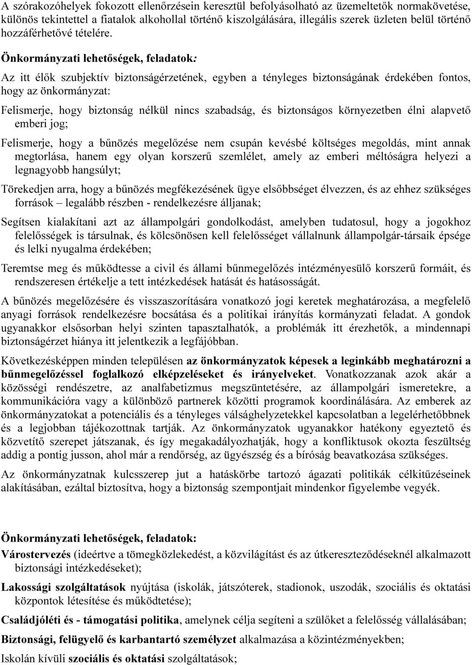 Önkormányzati lehetőségek, feladatok: Az itt élők szubjektív biztonságérzetének, egyben a tényleges biztonságának érdekében fontos, hogy az önkormányzat: Felismerje, hogy biztonság nélkül nincs