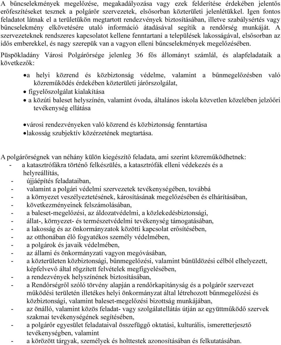 A szervezeteknek rendszeres kapcsolatot kellene fenntartani a települések lakosságával, elsősorban az idős emberekkel, és nagy szerepük van a vagyon elleni bűncselekmények megelőzésében.