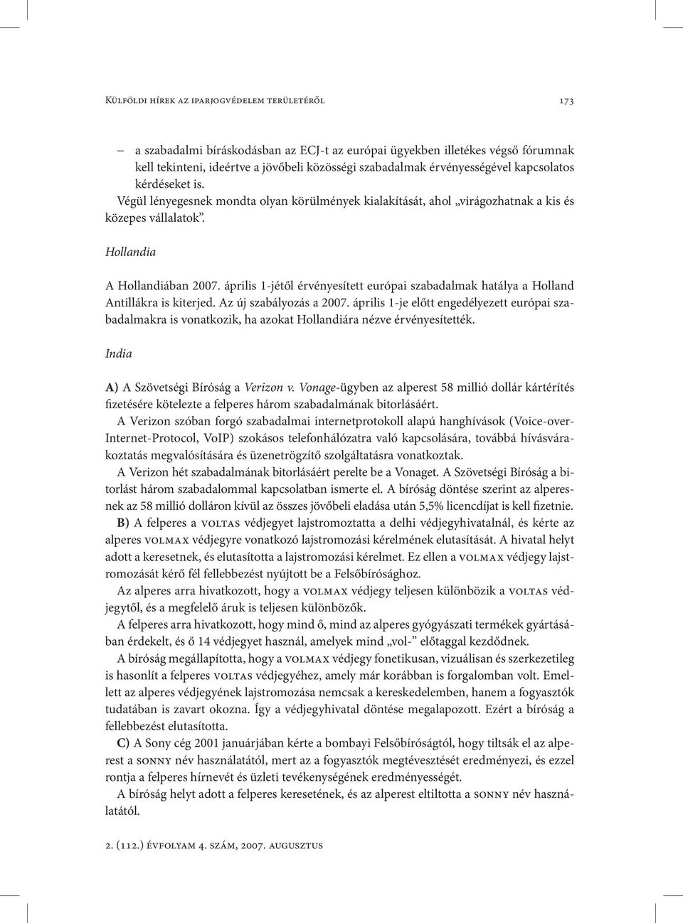 április 1-jétől érvényesített európai szabadalmak hatálya a Holland Antillákra is kiterjed. Az új szabályozás a 2007.