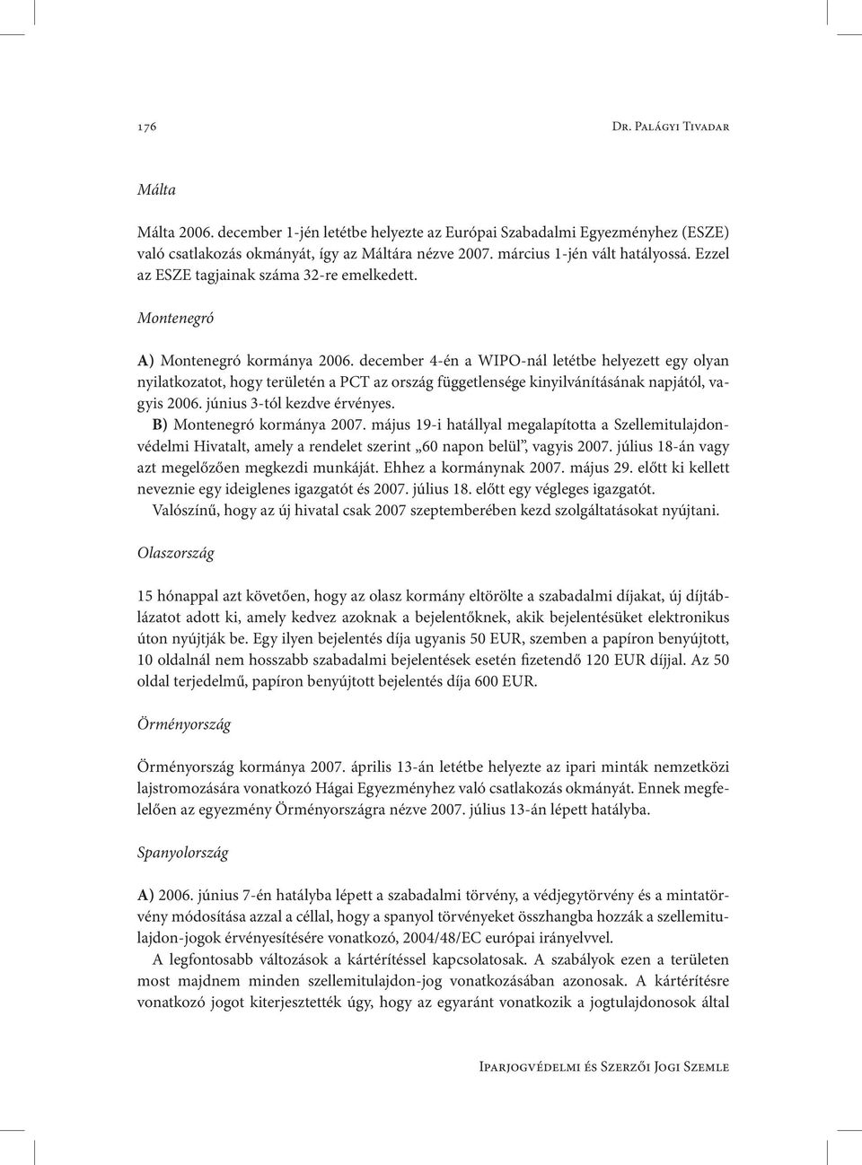 december 4-én a WIPO-nál letétbe helyezett egy olyan nyilatkozatot, hogy területén a PCT az ország függetlensége kinyilvánításának napjától, vagyis 2006. június 3-tól kezdve érvényes.