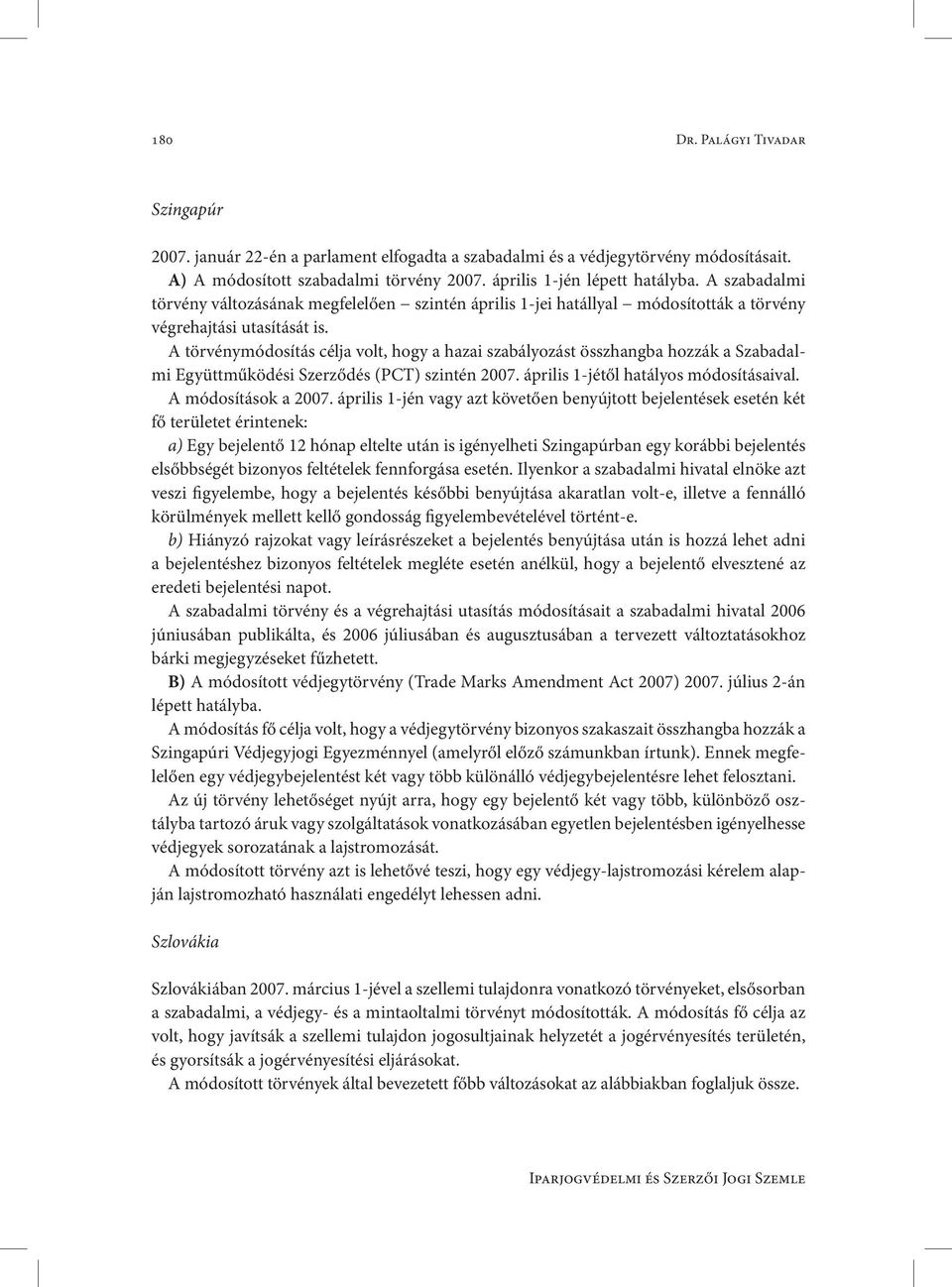 A törvénymódosítás célja volt, hogy a hazai szabályozást összhangba hozzák a Szabadalmi Együttműködési Szerződés (PCT) szintén 2007. április 1-jétől hatályos módosításaival. A módosítások a 2007.