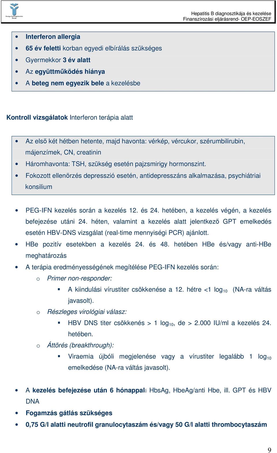 Fokozott ellenırzés depresszió esetén, antidepresszáns alkalmazása, psychiátriai konsilium PEG-IFN kezelés során a kezelés 12. és 24. hetében, a kezelés végén, a kezelés befejezése utáni 24.