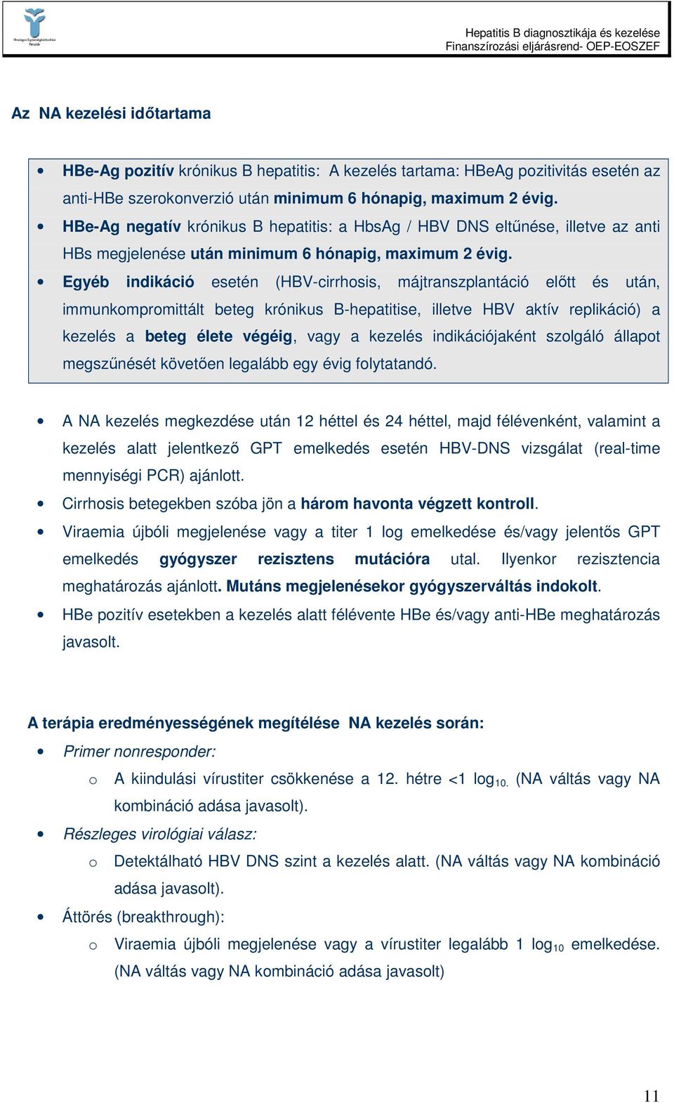 Egyéb indikáció esetén (HBV-cirrhosis, májtranszplantáció elıtt és után, immunkompromittált beteg krónikus B-hepatitise, illetve HBV aktív replikáció) a kezelés a beteg élete végéig, vagy a kezelés