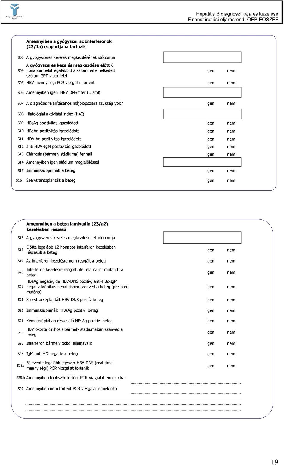 S08 Histológiai aktivitási index (HAI) S09 HBsAg pozitivitás igazolódott S10 HBeAg pozitivitás igazolódott S11 HDV Ag pozitivitás igazolódott S12 anti HDV-IgM pozitivitás igazolódott S13 Chirrosis