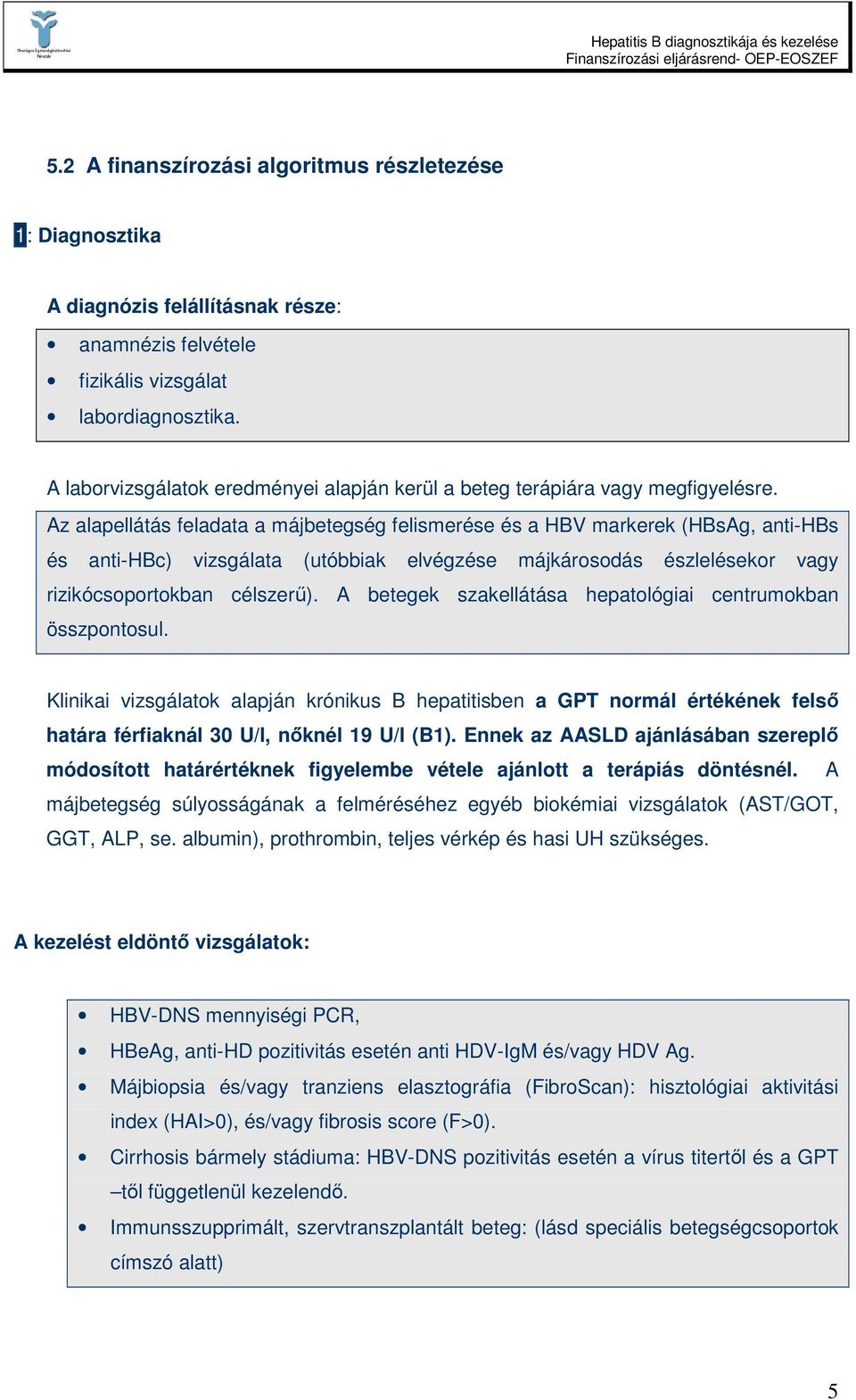 Az alapellátás feladata a májbetegség felismerése és a HBV markerek (HBsAg, anti-hbs és anti-hbc) vizsgálata (utóbbiak elvégzése májkárosodás észlelésekor vagy rizikócsoportokban célszerő).