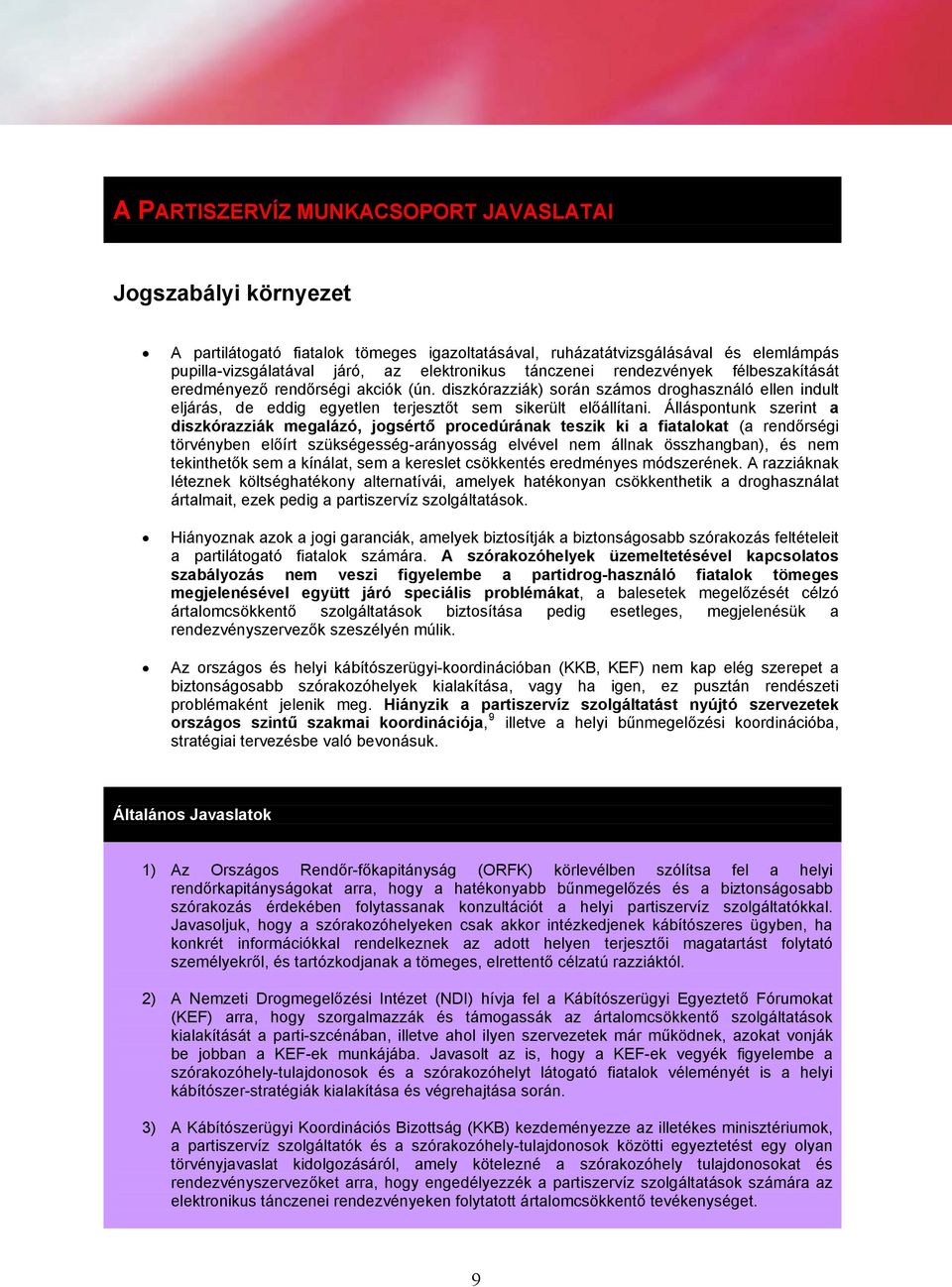 Álláspontunk szerint a diszkórazziák megalázó, jogsértő procedúrának teszik ki a fiatalokat (a rendőrségi törvényben előírt szükségesség-arányosság elvével nem állnak összhangban), és nem tekinthetők