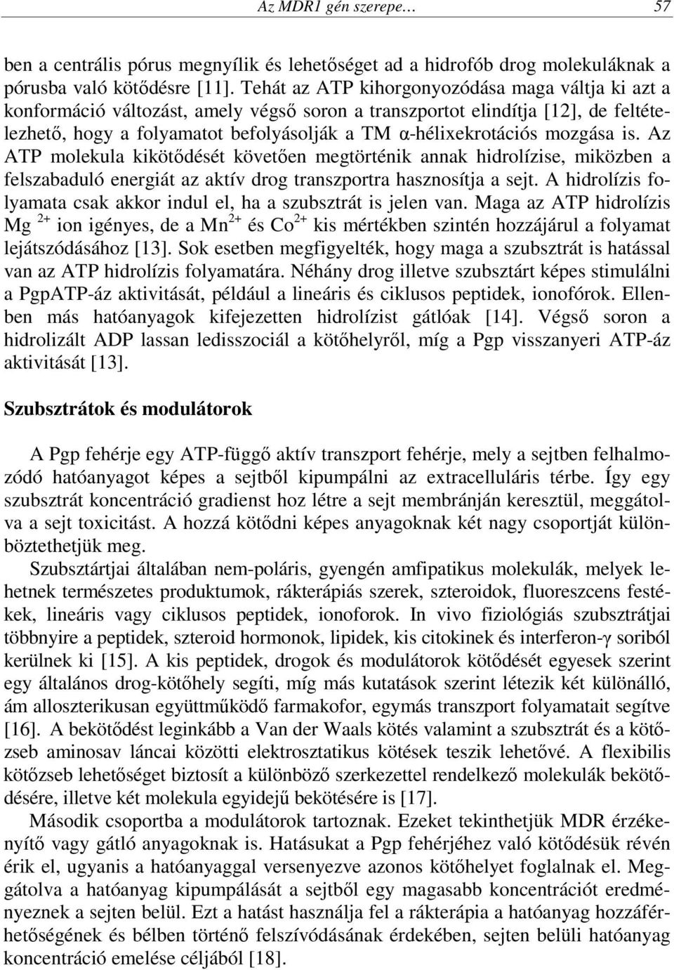 mozgása is. Az ATP molekula kikötődését követően megtörténik annak hidrolízise, miközben a felszabaduló energiát az aktív drog transzportra hasznosítja a sejt.