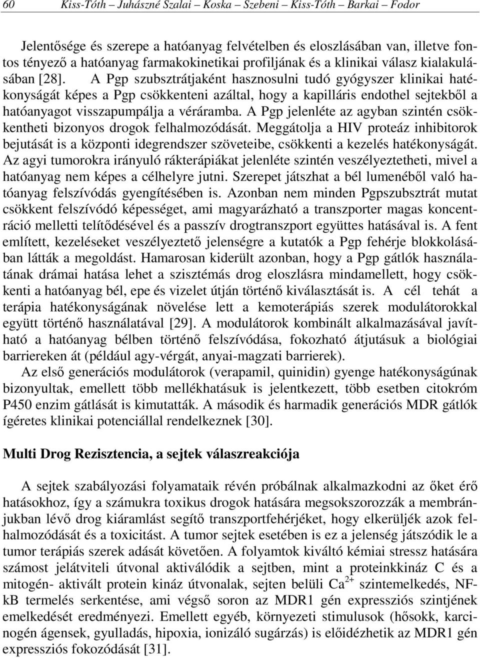 A Pgp szubsztrátjaként hasznosulni tudó gyógyszer klinikai hatékonyságát képes a Pgp csökkenteni azáltal, hogy a kapilláris endothel sejtekből a hatóanyagot visszapumpálja a véráramba.