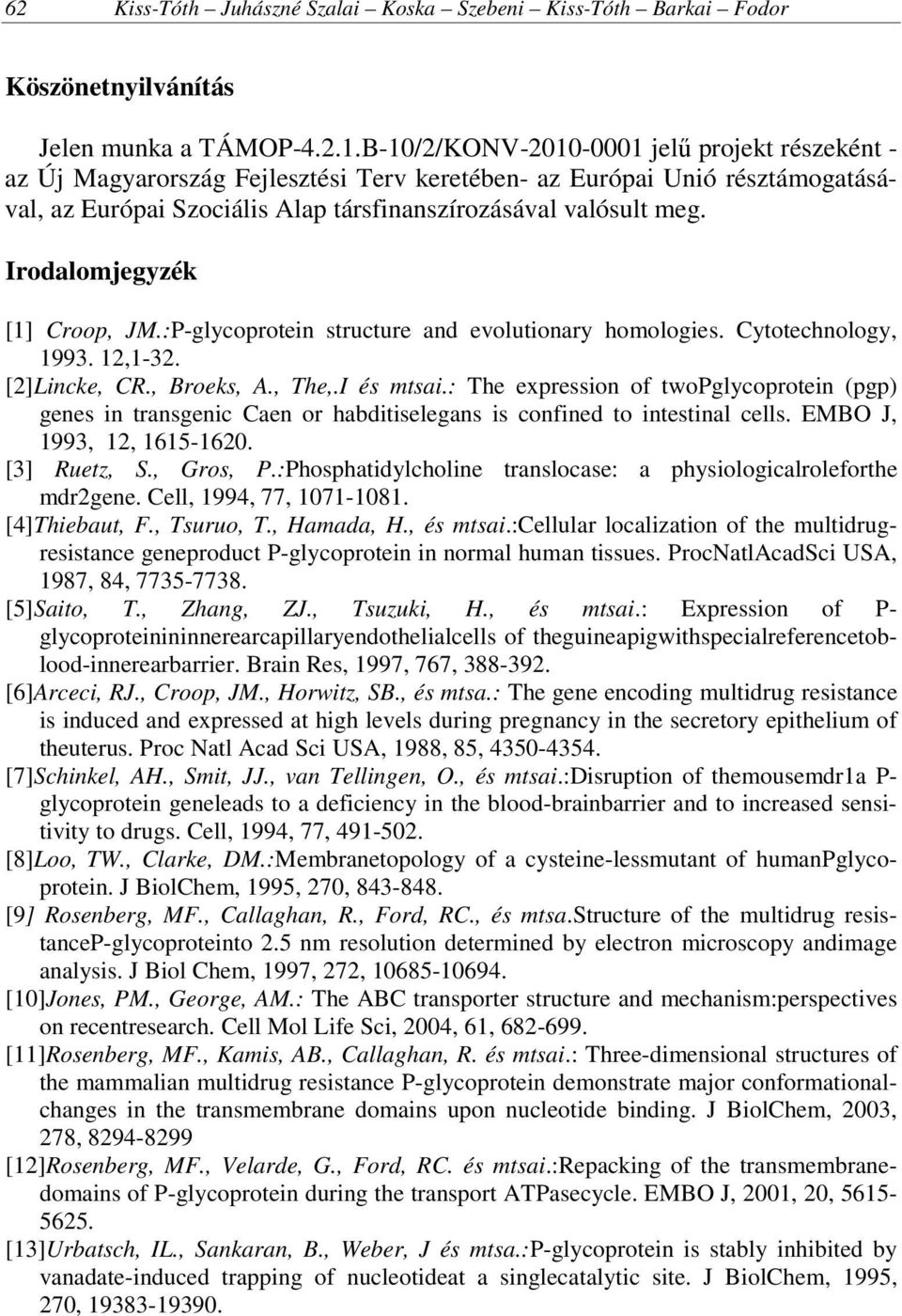 Irodalomjegyzék [1] Croop, JM.:P-glycoprotein structure and evolutionary homologies. Cytotechnology, 1993. 12,1-32. [2]Lincke, CR., Broeks, A., The,.I és mtsai.