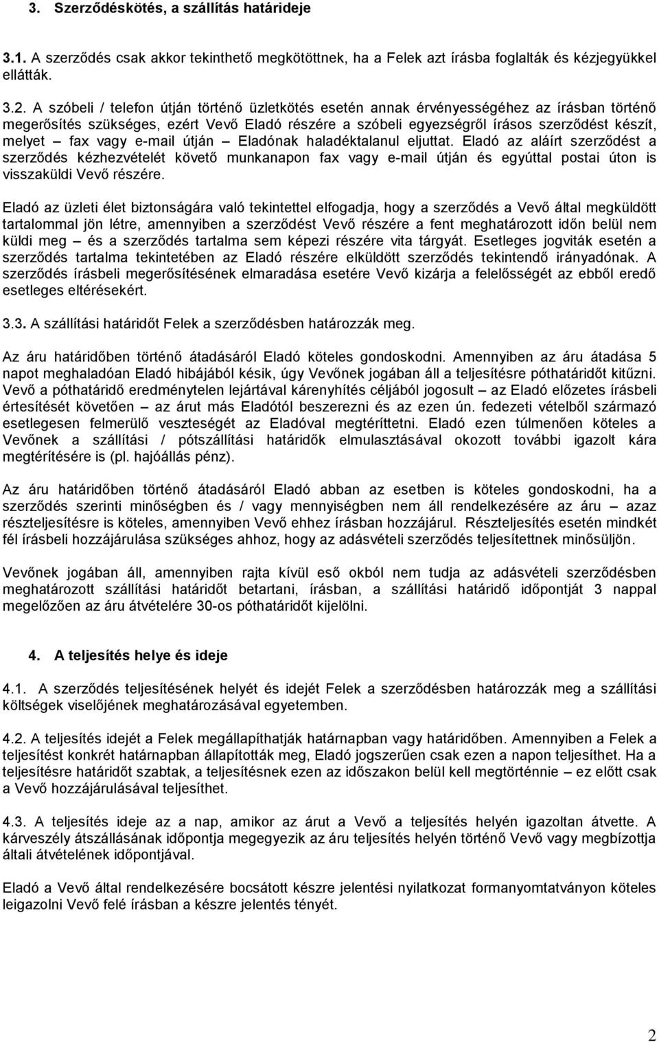 vagy e-mail útján Eladónak haladéktalanul eljuttat. Eladó az aláírt szerződést a szerződés kézhezvételét követő munkanapon fax vagy e-mail útján és egyúttal postai úton is visszaküldi Vevő részére.