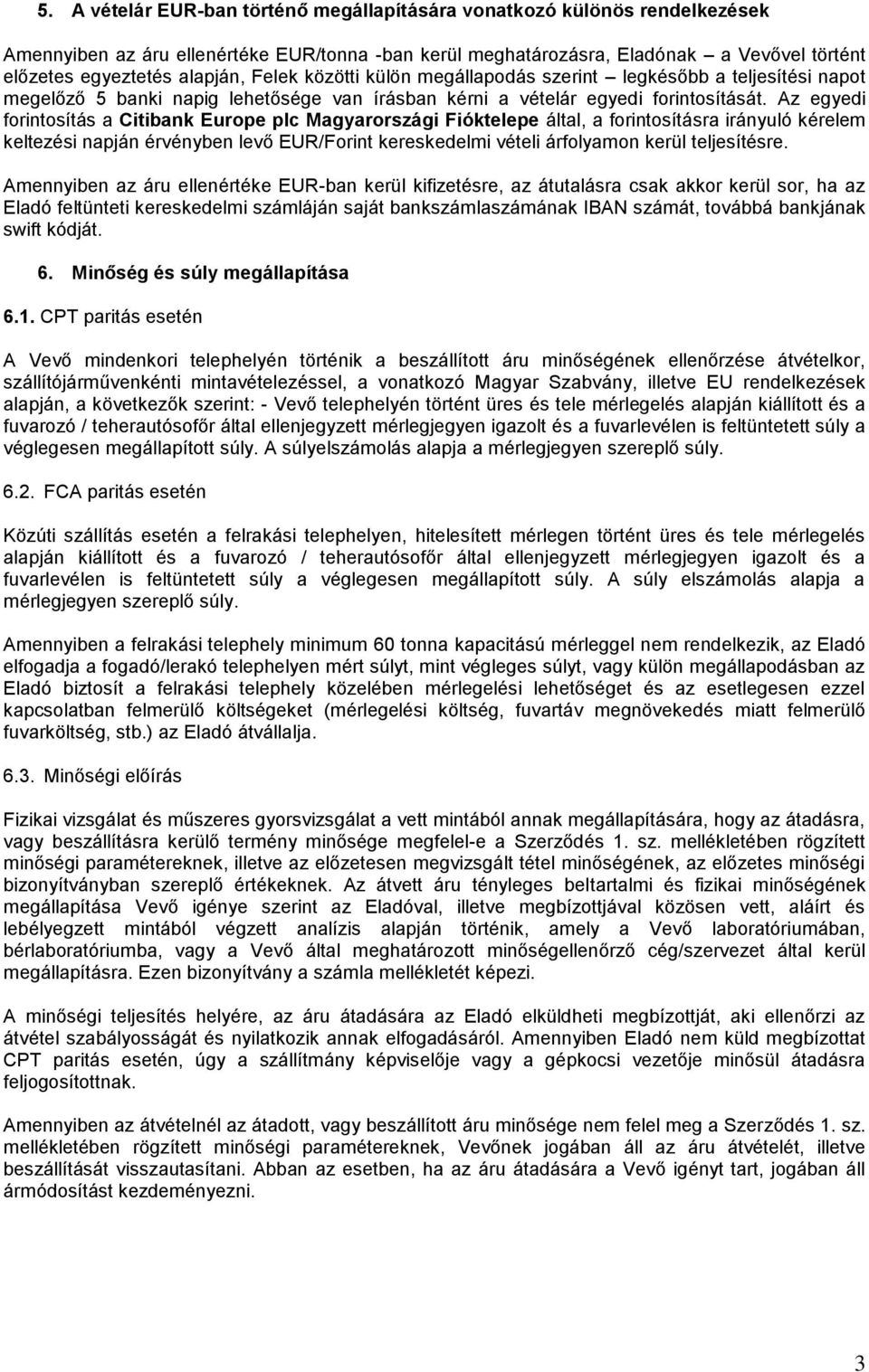 Az egyedi forintosítás a Citibank Europe plc Magyarországi Fióktelepe által, a forintosításra irányuló kérelem keltezési napján érvényben levő EUR/Forint kereskedelmi vételi árfolyamon kerül