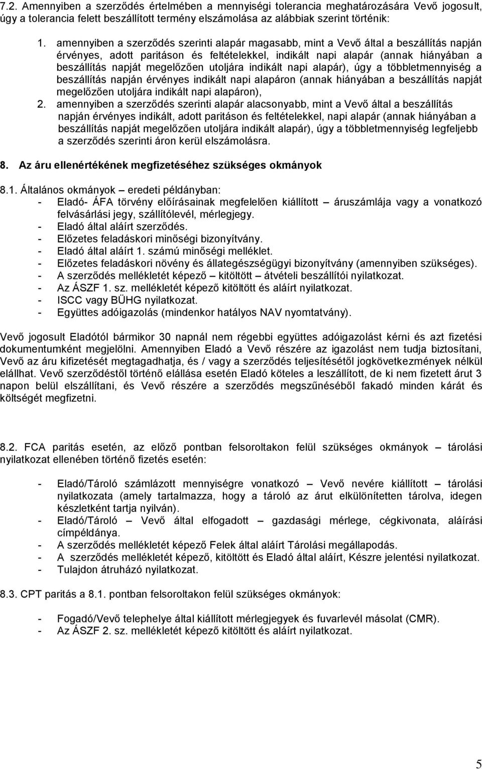 megelőzően utoljára indikált napi alapár), úgy a többletmennyiség a beszállítás napján érvényes indikált napi alapáron (annak hiányában a beszállítás napját megelőzően utoljára indikált napi