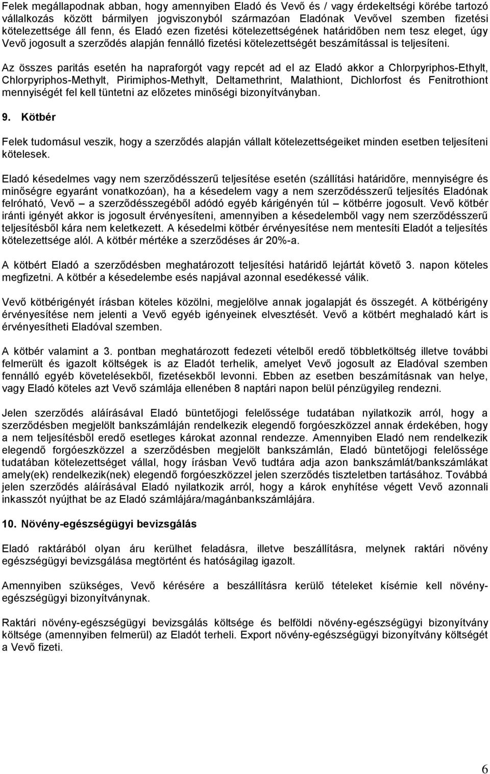 Az összes paritás esetén ha napraforgót vagy repcét ad el az Eladó akkor a Chlorpyriphos-Ethylt, Chlorpyriphos-Methylt, Pirimiphos-Methylt, Deltamethrint, Malathiont, Dichlorfost és Fenitrothiont