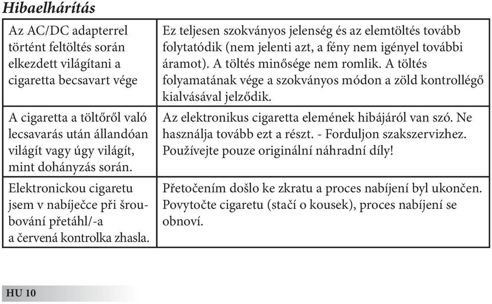 Ez teljesen szokványos jelenség és az elemtöltés tovább folytatódik (nem jelenti azt, a fény nem igényel további áramot). A töltés minősége nem romlik.