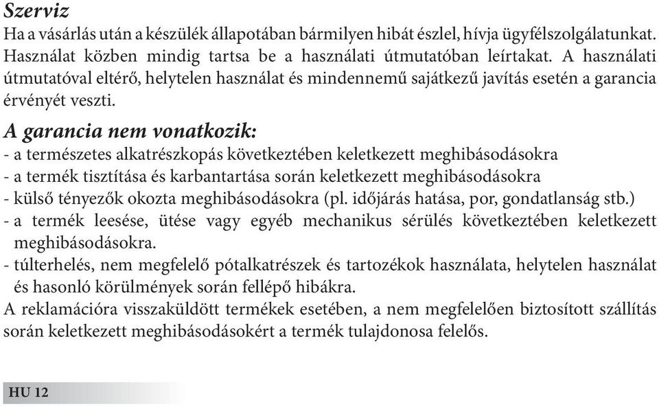 A garancia nem vonatkozik: - a természetes alkatrészkopás következtében keletkezett meghibásodásokra - a termék tisztítása és karbantartása során keletkezett meghibásodásokra - külső tényezők okozta