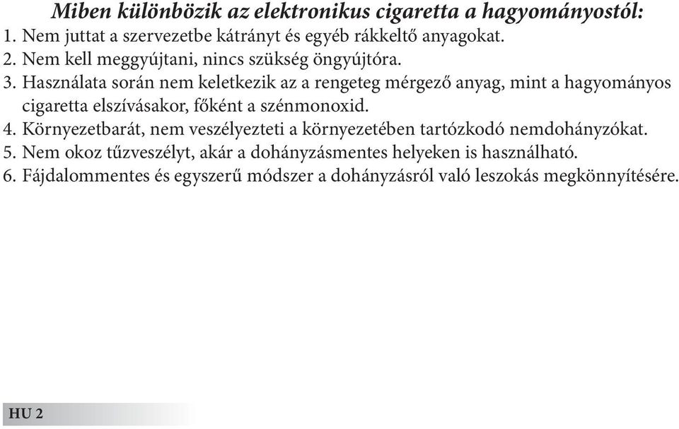 Használata során nem keletkezik az a rengeteg mérgező anyag, mint a hagyományos cigaretta elszívásakor, főként a szénmonoxid. 4.