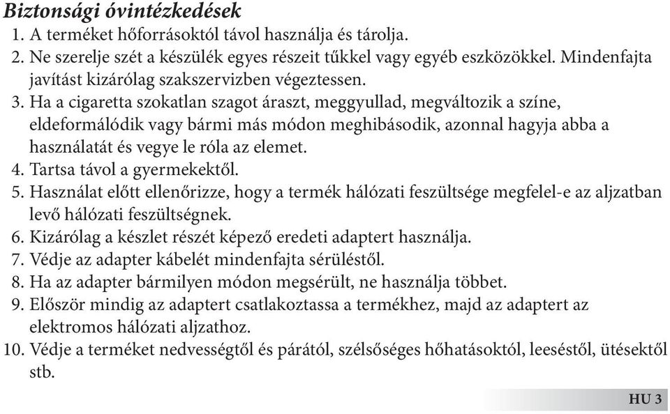 Ha a cigaretta szokatlan szagot áraszt, meggyullad, megváltozik a színe, eldeformálódik vagy bármi más módon meghibásodik, azonnal hagyja abba a használatát és vegye le róla az elemet. 4.