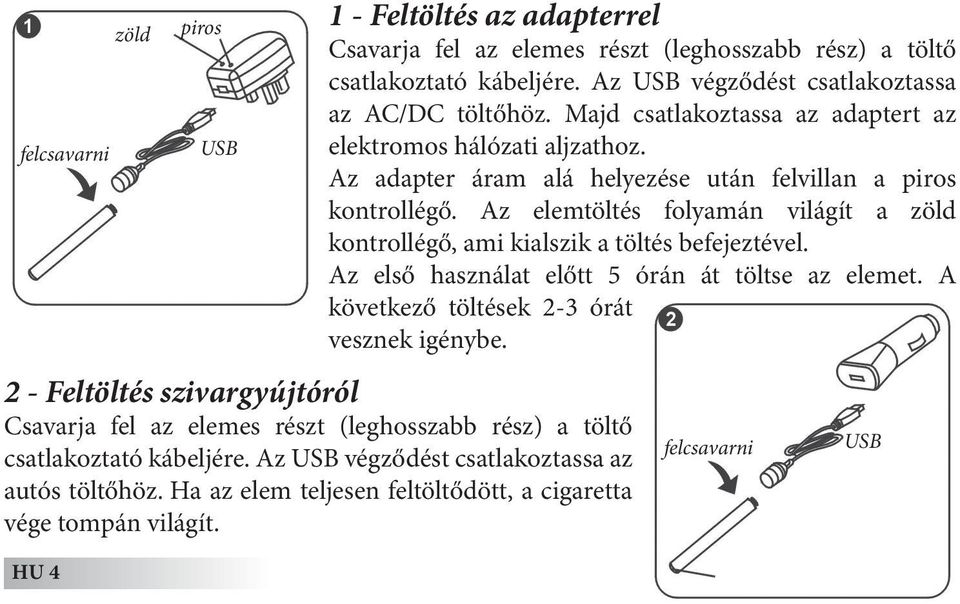 HU 4 zöld piros USB 1 - Feltöltés az adapterrel Csavarja fel az elemes részt (leghosszabb rész) a töltő csatlakoztató kábeljére. Az USB végződést csatlakoztassa az AC/DC töltőhöz.