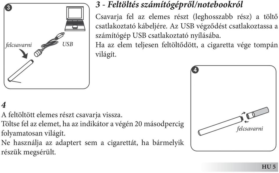 Ha az elem teljesen feltöltődött, a cigaretta vége tompán világít. 4 A feltöltött elemes részt csavarja vissza.