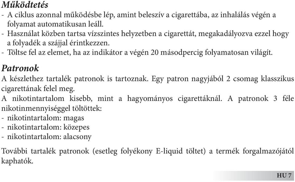 - Töltse fel az elemet, ha az indikátor a végén 20 másodpercig folyamatosan világít. Patronok A készlethez tartalék patronok is tartoznak.