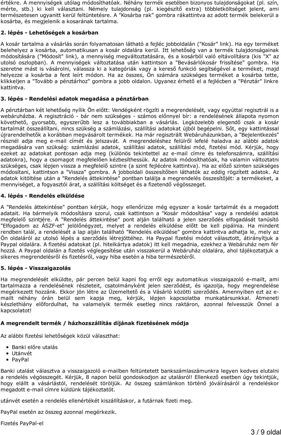 2. lépés - Lehetőségek a kosárban A kosár tartalma a vásárlás során folyamatosan látható a fejléc jobboldalán ("Kosár" link).