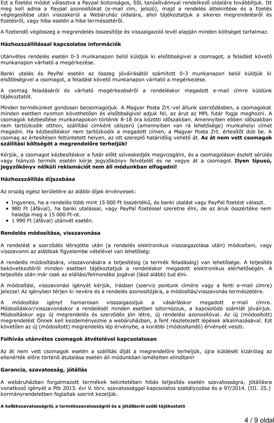 megrendelésről és fizetésről, vagy hiba esetén a hiba természetéről. A fizetendő végösszeg a megrendelés összesítője és visszaigazoló levél alapján minden költséget tartalmaz.