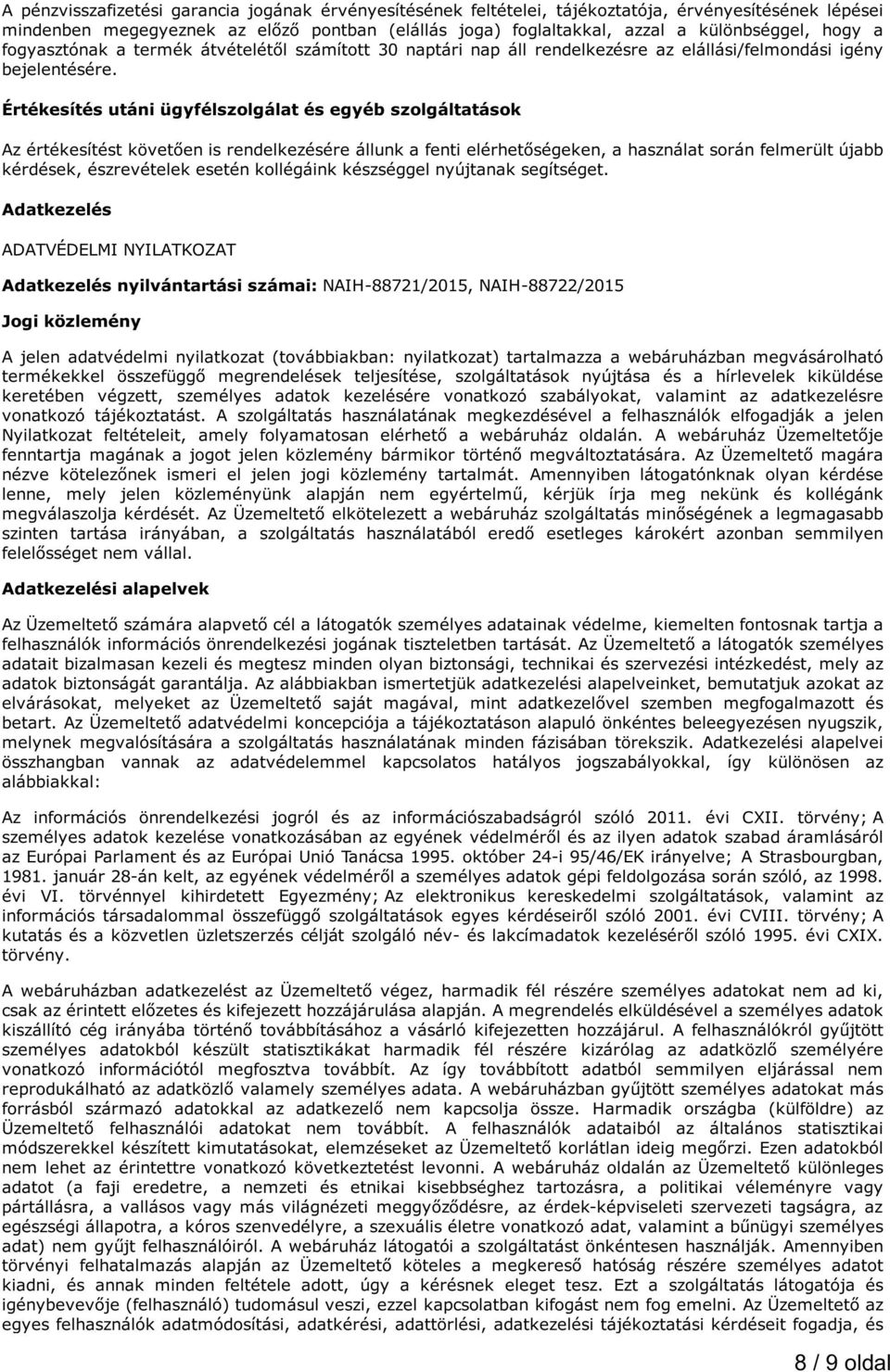 Értékesítés utáni ügyfélszolgálat és egyéb szolgáltatások Az értékesítést követően is rendelkezésére állunk a fenti elérhetőségeken, a használat során felmerült újabb kérdések, észrevételek esetén